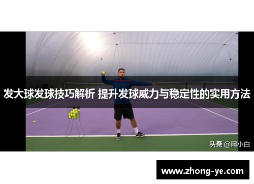 发大球发球技巧解析 提升发球威力与稳定性的实用方法