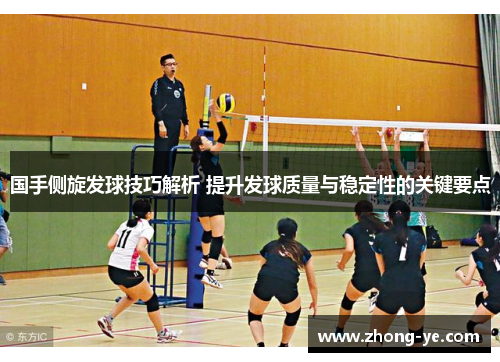 国手侧旋发球技巧解析 提升发球质量与稳定性的关键要点