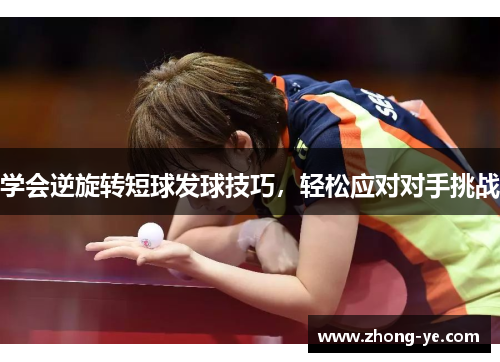 学会逆旋转短球发球技巧，轻松应对对手挑战