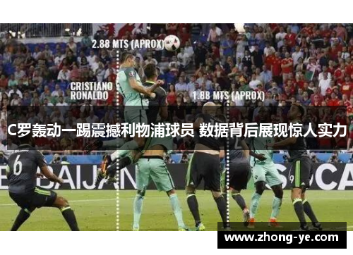 C罗轰动一踢震撼利物浦球员 数据背后展现惊人实力
