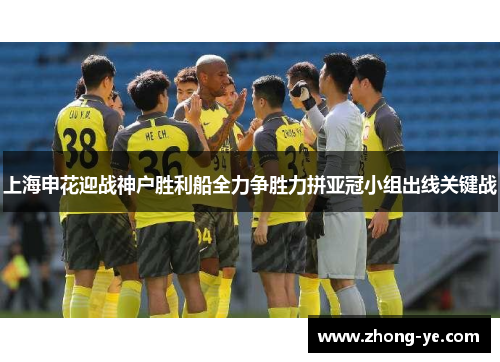 上海申花迎战神户胜利船全力争胜力拼亚冠小组出线关键战