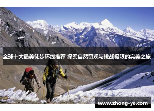 全球十大最美徒步环线推荐 探索自然奇观与挑战极限的完美之旅