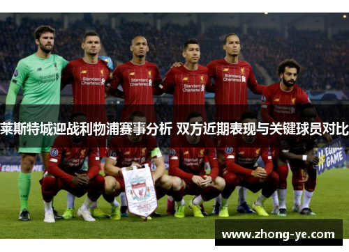 莱斯特城迎战利物浦赛事分析 双方近期表现与关键球员对比